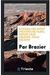 Histoire des petits thï¿½ï¿½tres de Paris, depuis leur origine, Tome second