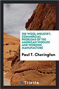 The Wool Industry, Commercial Problems of the American Woolen and Worsten Manufacture