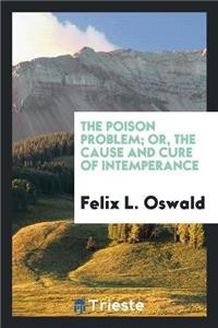 Poison Problem; Or, the Cause and Cure of Intemperance