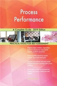 Process Performance A Complete Guide - 2019 Edition