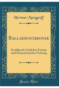 Balladenchronik: ErzÃ¤hlende Gedichte Ernster Und Humoristischer Gattung (Classic Reprint)