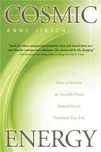 Cosmic Energy: How to Harness the Invisible Power Around You to Transform Your Life