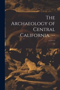 Archaeology of Central California. --; 12
