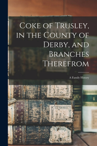 Coke of Trusley, in the County of Derby, and Branches Therefrom