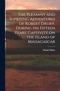 Pleasant and Suprising Adventures of Robert Drury, During his Fifteen Years' Captivity on the Island of Madagascar