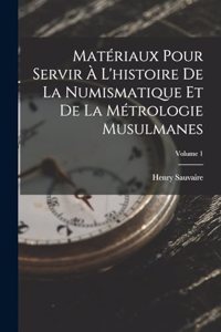 Matériaux Pour Servir À L'histoire De La Numismatique Et De La Métrologie Musulmanes; Volume 1