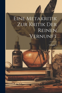 Eine Metakritik Zur Kritik Der Reinen Vernunft; Volume 1