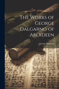 Works of George Dalgarno of Aberdeen