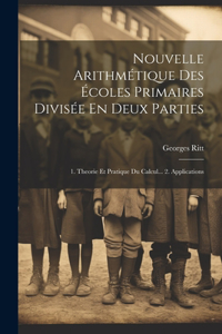 Nouvelle Arithmétique Des Écoles Primaires Divisée En Deux Parties
