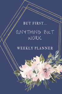 But First Anything But Work Weekly Planner