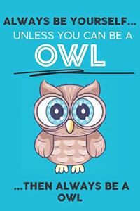 Always Be Your Self Unless You Can Be A Owl Then Always Be A Owl