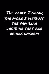 The Older I Grow The More I Distrust The Familiar Doctrine That Age Brings Wisdom