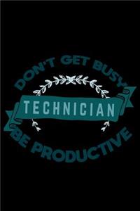 Don't get busy. technician. Be productive