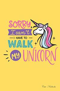 Cute Notebooks Sorry I Can't I Have to Walk My Unicorn