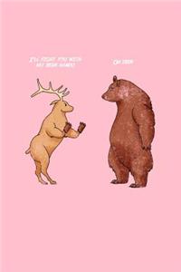 I'll fight you with my bear hands! Oh Deer