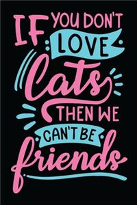 If You Don't Love Cats Then We Can't Be Friends