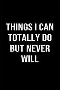 Things I Can Totally Do But Never Will