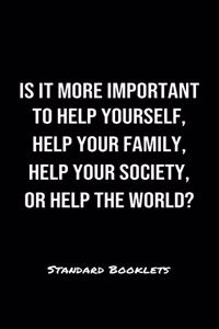 Is It More Important To Help Yourself Help Your Family Help Your Society Or Help The World?