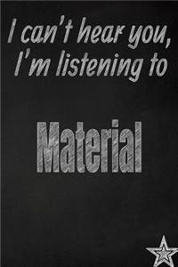 I Can't Hear You, I'm Listening to Material Creative Writing Lined Journal
