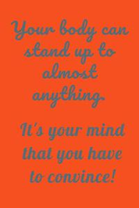 Your Body Can Stand Up to Almost Anything. It's Your Mind That You Have to Convince!