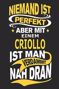 Niemand ist perfekt aber mit einem Criollo ist man verdammt nah dran