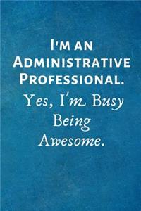 I'm an Administrative Professional. Yes, I'm Busy Being Awesome.