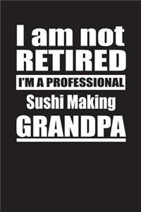 I Am Not Retired I'm A Professional Sushi Making Grandpa