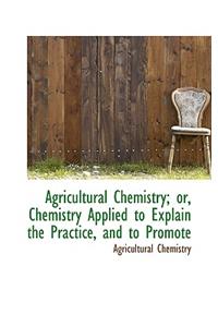 Agricultural Chemistry or Chemistry Applied to Explain the Practice