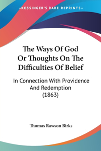 Ways Of God Or Thoughts On The Difficulties Of Belief