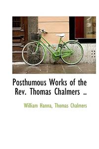Posthumous Works of the REV. Thomas Chalmers ..
