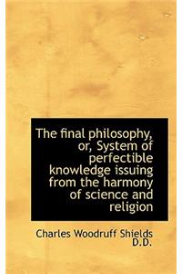 The Final Philosophy, Or, System of Perfectible Knowledge Issuing from the Harmony of Science and Re