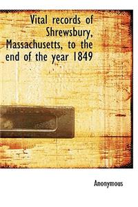 Vital Records of Shrewsbury, Massachusetts, to the End of the Year 1849