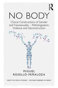 No Body: Clinical Constructions of Gender and Transsexuality - Pathologisation, Violence and Deconstruction