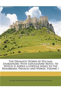 Dramatic Works of William Shakespeare: With Explanatory Notes. to Which Is Added a Copious Index to the Remarkable Passages and Words, Volume 1