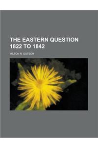The Eastern Question 1822 to 1842