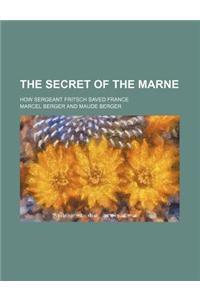 The Secret of the Marne; How Sergeant Fritsch Saved France