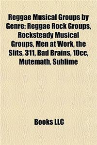 Reggae Musical Groups by Genre: Reggae Rock Groups, Rocksteady Musical Groups, Men at Work, the Slits, 311, Bad Brains, 10cc, Mutemath, Sublime
