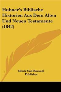 Hubner's Biblische Historien Aus Dem Alten Und Neuen Testamente (1842)