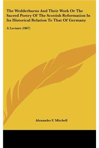 The Wedderburns and Their Work or the Sacred Poetry of the Scottish Reformation in Its Historical Relation to That of Germany