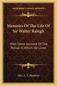 Memoirs Of The Life Of Sir Walter Ralegh