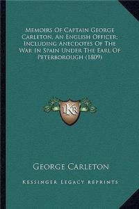 Memoirs of Captain George Carleton, an English Officer; Inclmemoirs of Captain George Carleton, an English Officer; Including Anecdotes of the War in Spain Under the Earl of Peterbuding Anecdotes of the War in Spain Under the Earl of Peterborough (