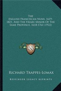 The English Franciscan Nuns, 1619-1821, and the Friars Minor of the Same Province, 1618-1761 (1922)