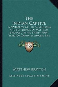 Indian Captive: A Narrative of the Adventures and Sufferings of Matthew Brayton, in His Thirty-Four Years of Captivity Among the Indians (1860)