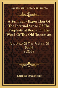 A Summary Exposition Of The Internal Sense Of The Prophetical Books Of The Word Of The Old Testament: And Also Of The Psalms Of David (1833)