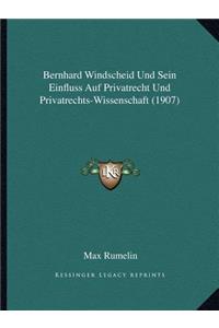 Bernhard Windscheid Und Sein Einfluss Auf Privatrecht Und Privatrechts-Wissenschaft (1907)