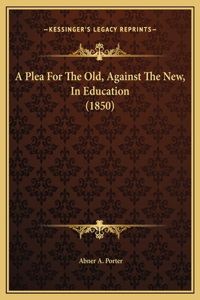 A Plea For The Old, Against The New, In Education (1850)