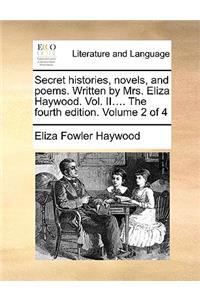 Secret Histories, Novels, and Poems. Written by Mrs. Eliza Haywood. Vol. II.... the Fourth Edition. Volume 2 of 4