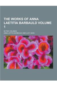 The Works of Anna Laetitia Barbauld; In Two Volumes Volume 1