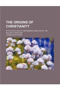 The Origins of Christianity; With an Outline of Van Manen's Analysis of the Pauline Literature