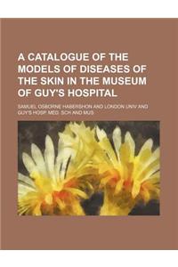 A Catalogue of the Models of Diseases of the Skin in the Museum of Guy's Hospital